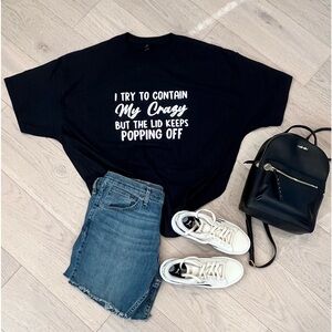 I TRY TO CONTAIN MY CRAZY BUT THE LID KEEPS POPPING OFF tee
